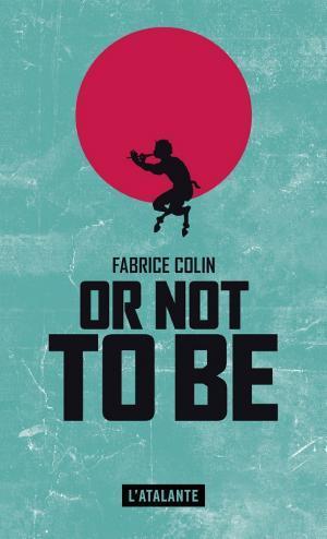 Fabrice Colin: Or not to be (French language, 2017, L'Atalante)