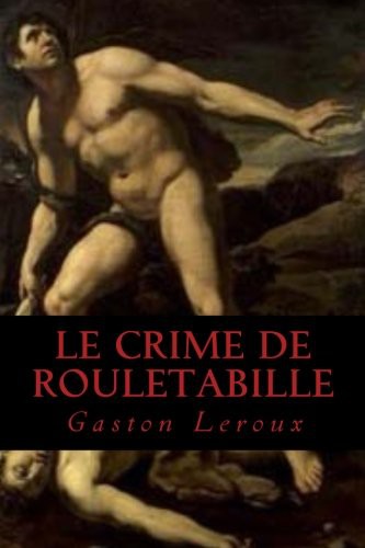 Gaston Leroux: Le Crime de Rouletabille (Paperback, Createspace Independent Publishing Platform, CreateSpace Independent Publishing Platform)